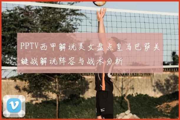 PPTV西甲解说美女盘点皇马巴萨关键战解说阵容与战术分析