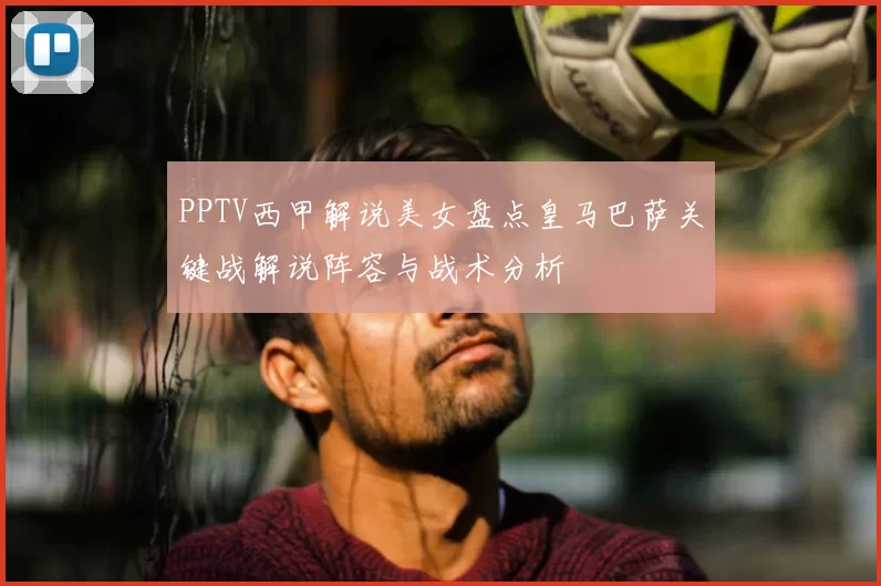 PPTV西甲解说美女盘点皇马巴萨关键战解说阵容与战术分析
