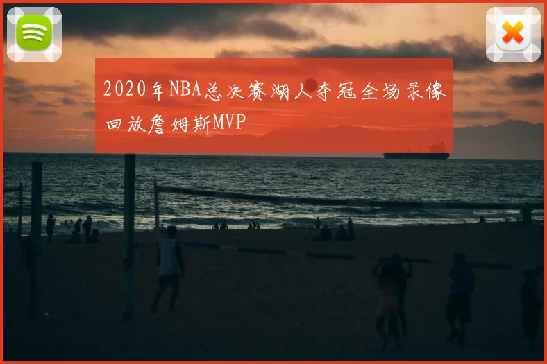 2020年NBA总决赛湖人夺冠全场录像回放詹姆斯MVP