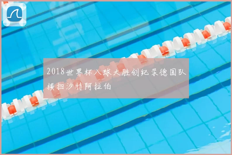 2018世界杯八球大胜创纪录德国队横扫沙特阿拉伯