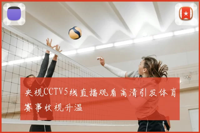 央视CCTV5线直播观看高清引发体育赛事收视升温