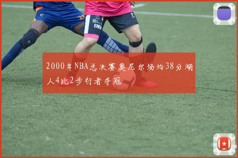 2000年NBA总决赛奥尼尔场均38分湖人4比2步行者夺冠