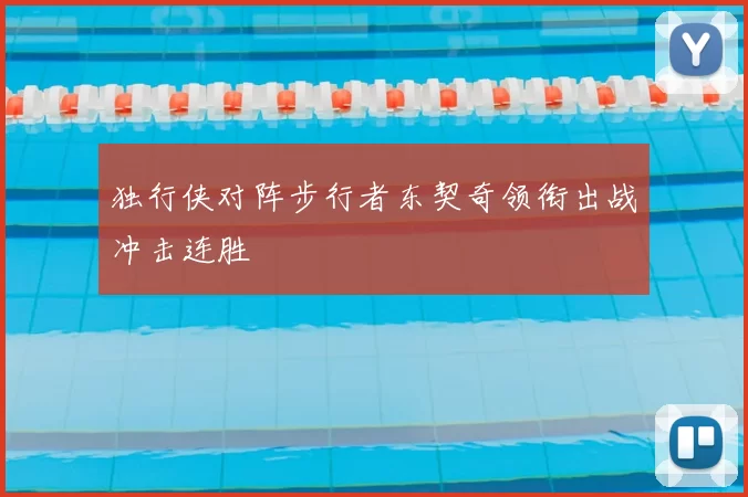 独行侠对阵步行者东契奇领衔出战冲击连胜