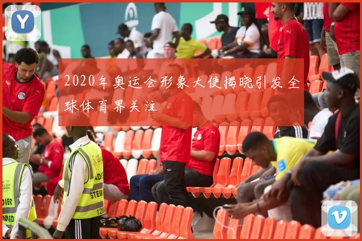 2020年奥运会形象大使揭晓引发全球体育界关注