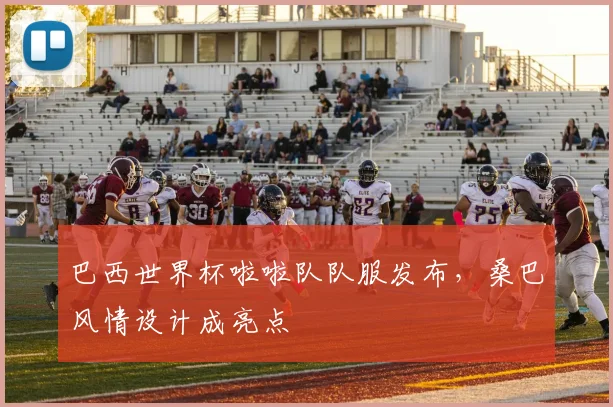 巴西世界杯啦啦队队服发布,桑巴风情设计成亮点