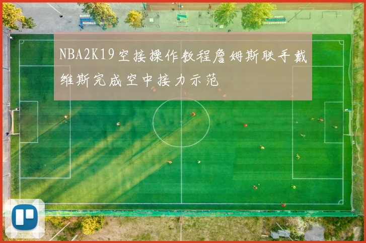 NBA2K19空接操作教程詹姆斯联手戴维斯完成空中接力示范